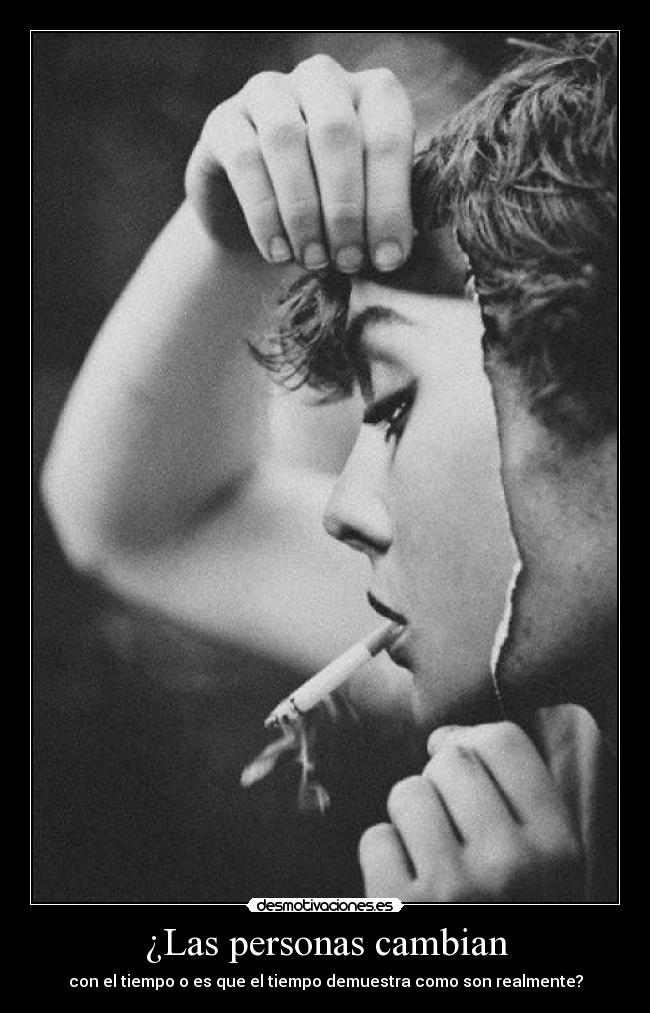 ¿Las personas cambian - con el tiempo o es que el tiempo demuestra como son realmente?