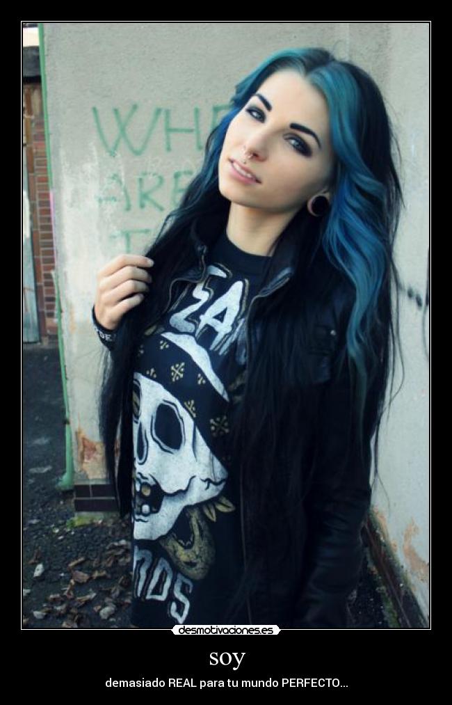soy - demasiado REAL para tu mundo PERFECTO...