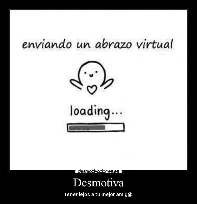Desmotiva - tener lejos a tu mejor amig@