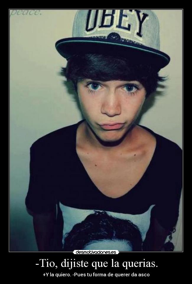 -Tio, dijiste que la querias. -