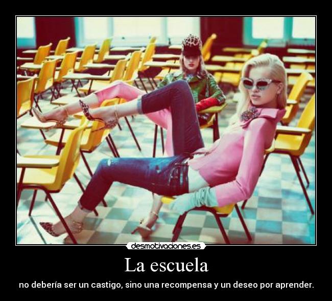 La escuela - no debería ser un castigo, sino una recompensa y un deseo por aprender.