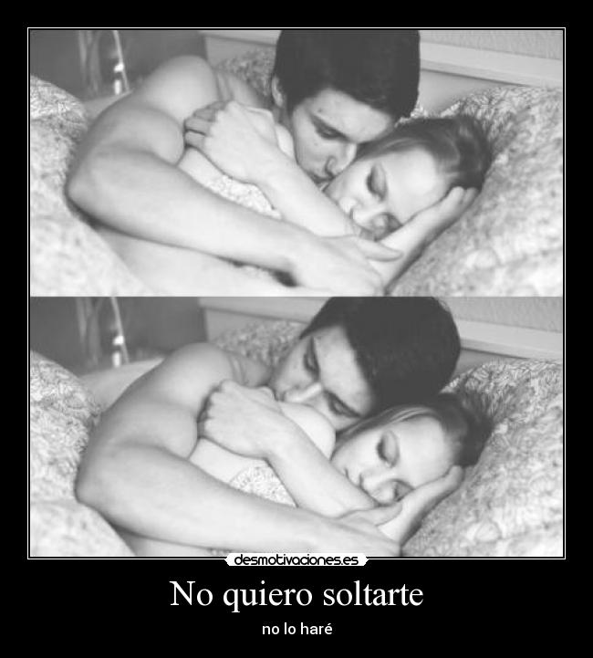 No quiero soltarte - no lo haré