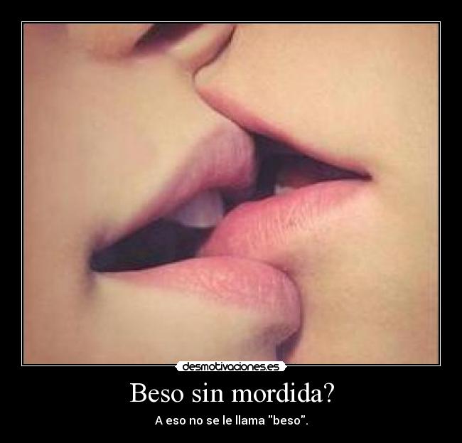 Beso sin mordida? - A eso no se le llama beso.