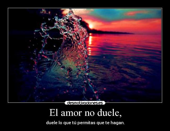 El amor no duele, -
