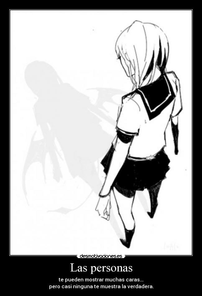 Las personas - te pueden mostrar muchas caras...
pero casi ninguna te muestra la verdadera.