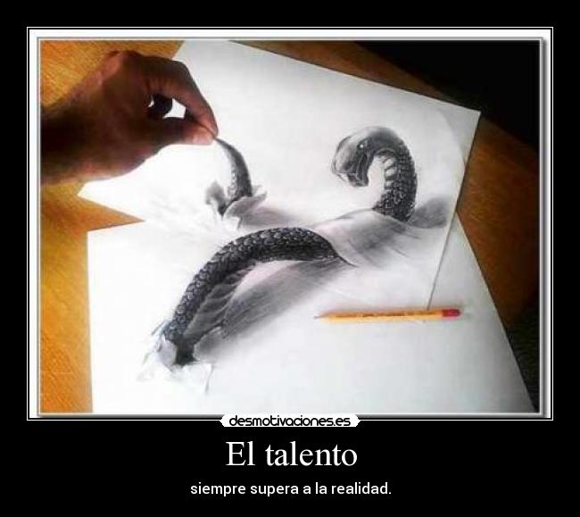 El talento - siempre supera a la realidad.