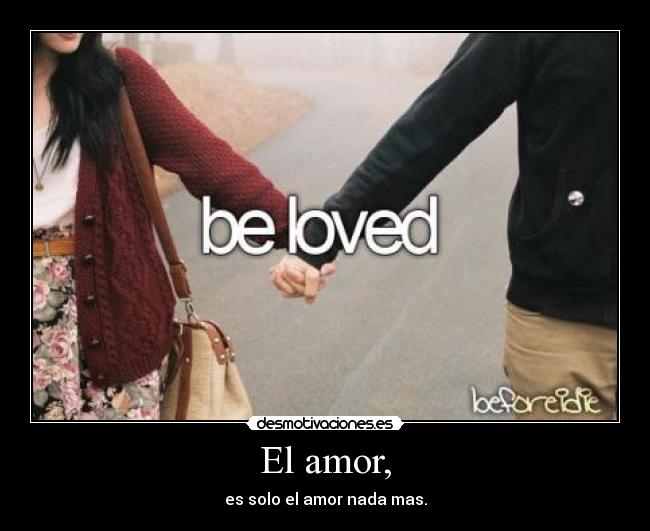 El amor, -