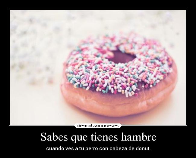 Sabes que tienes hambre -