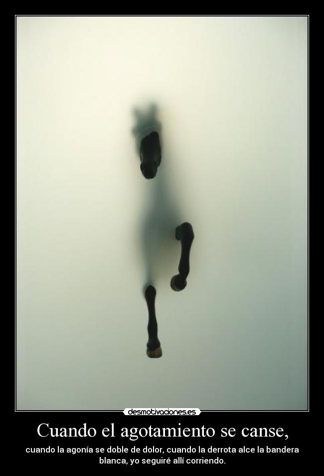 Cuando el agotamiento se canse, -