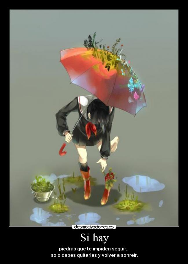 Si hay - piedras que te impiden seguir...
solo debes quitarlas y volver a sonreir.