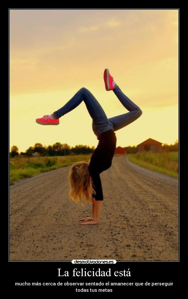 La felicidad está - mucho más cerca de observar sentado el amanecer que de perseguir todas tus metas
