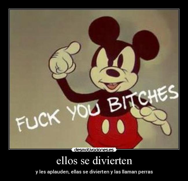 ellos se divierten - y les aplauden, ellas se divierten y las llaman perras