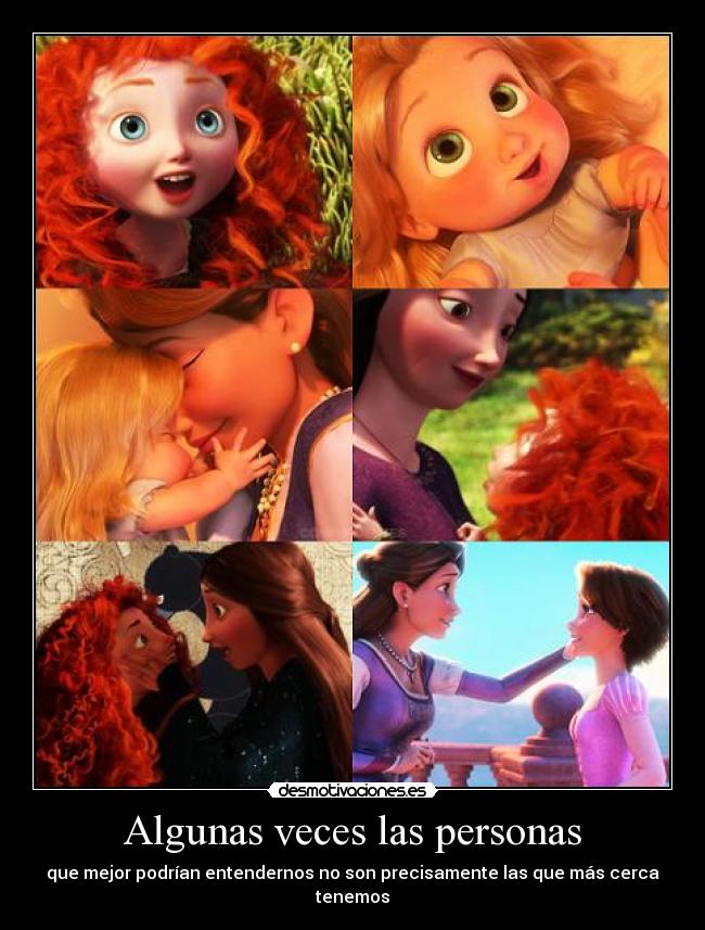 Algunas veces las personas - que mejor podrían entendernos no son precisamente las que más cerca tenemos