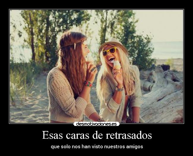 Esas caras de retrasados -