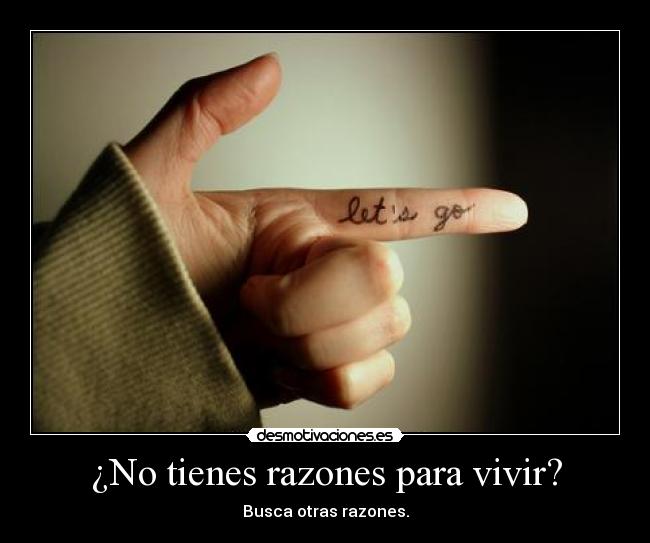 ¿No tienes razones para vivir? -