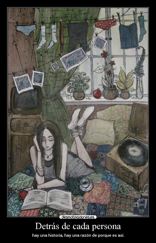 Detrás de cada persona - hay una historia, hay una razón de porque es así.