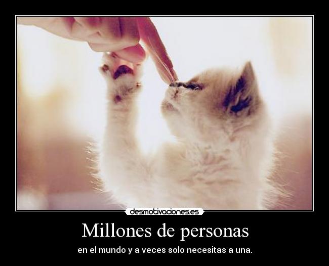 Millones de personas - en el mundo y a veces solo necesitas a una.