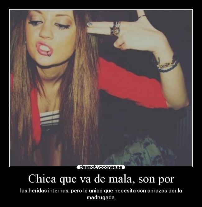 Chica que va de mala, son por - las heridas internas, pero lo único que necesita son abrazos por la madrugada.