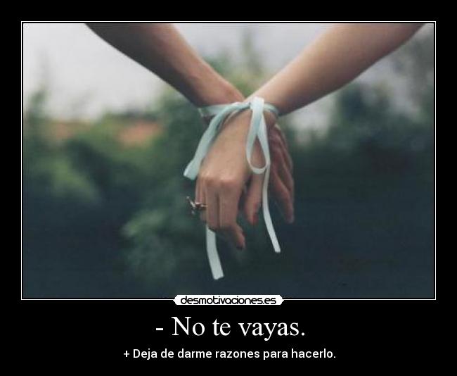 - No te vayas. - 
