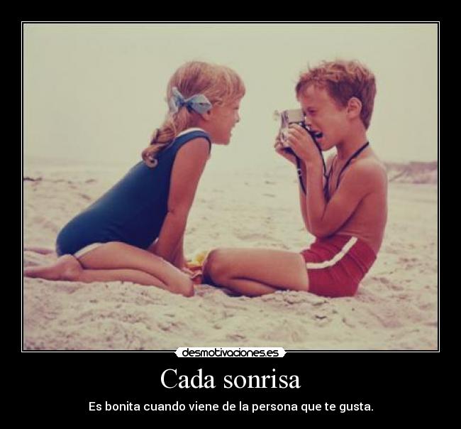 Cada sonrisa - Es bonita cuando viene de la persona que te gusta.