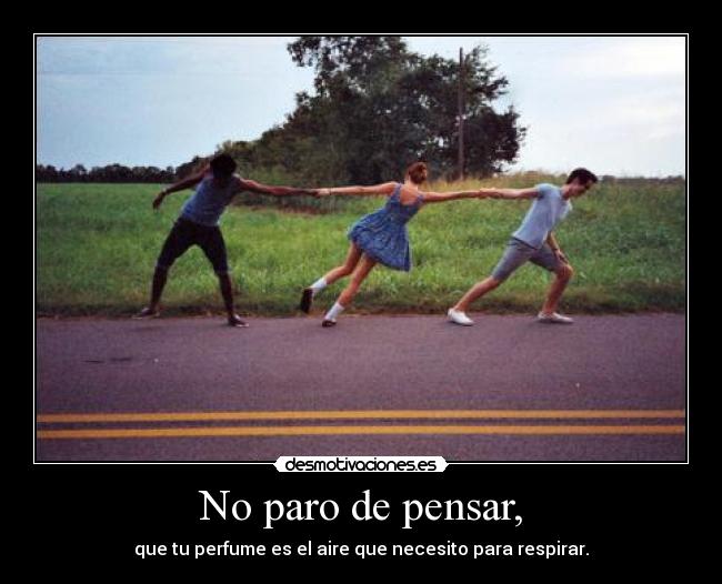 No paro de pensar, - 