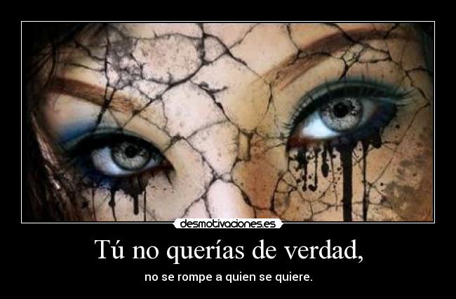 Tú no querías de verdad, -