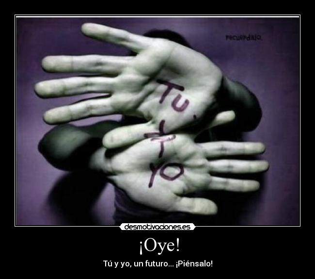 ¡Oye! - Tú y yo, un futuro... ¡Piénsalo!