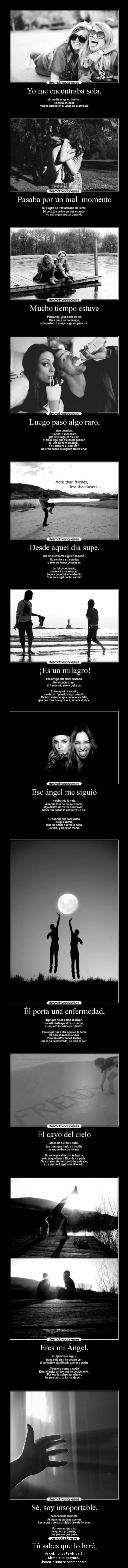 Tú sabes que lo haré, - Ángel, nunca te olvidaré.
Siempre te apoyaré…
¡hasta la luna te acompañaré!