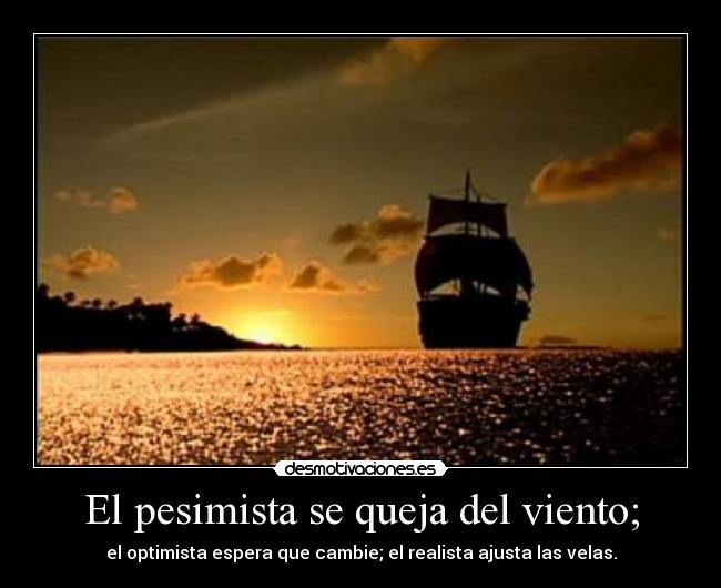 El pesimista se queja del viento; -