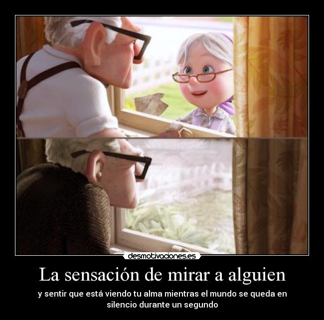 La sensación de mirar a alguien - y sentir que está viendo tu alma mientras el mundo se queda en
silencio durante un segundo