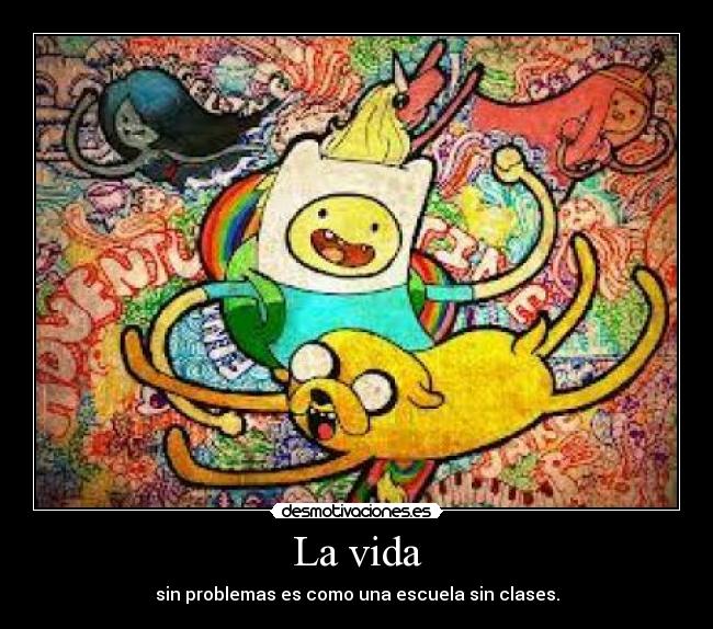 La vida - sin problemas es como una escuela sin clases.