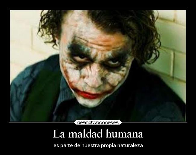 La maldad humana - es parte de nuestra propia naturaleza