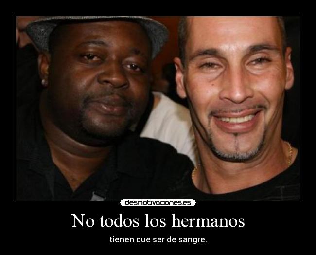 No todos los hermanos - tienen que ser de sangre.