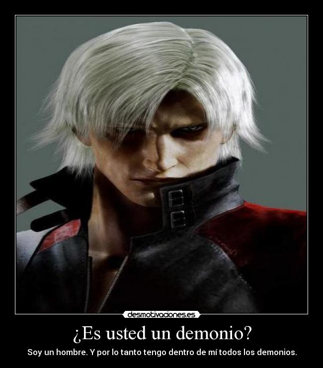 ¿Es usted un demonio? - Soy un hombre. Y por lo tanto tengo dentro de mí todos los demonios.
