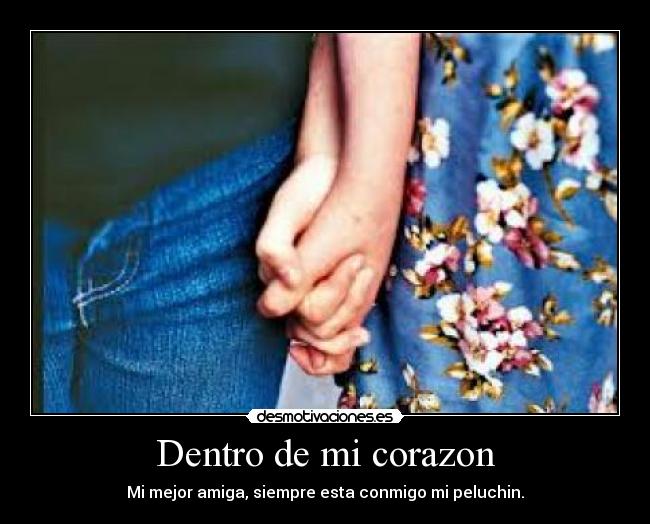 Dentro de mi corazon - Mi mejor amiga, siempre esta conmigo mi peluchin.