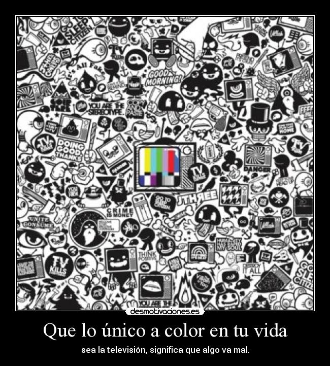 Que lo único a color en tu vida - 
