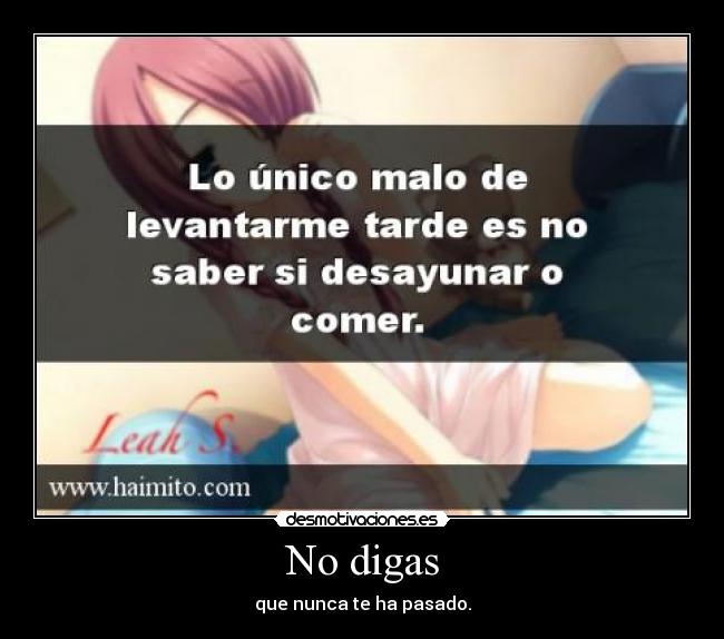 No digas - que nunca te ha pasado.