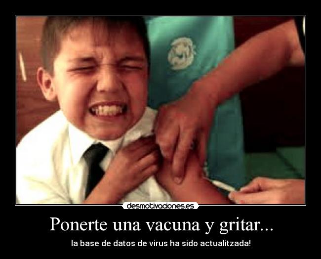 Ponerte una vacuna y gritar... - la base de datos de virus ha sido actualitzada!