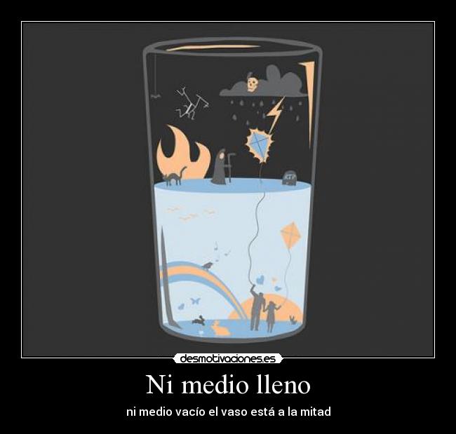 Ni medio lleno - ni medio vacío el vaso está a la mitad