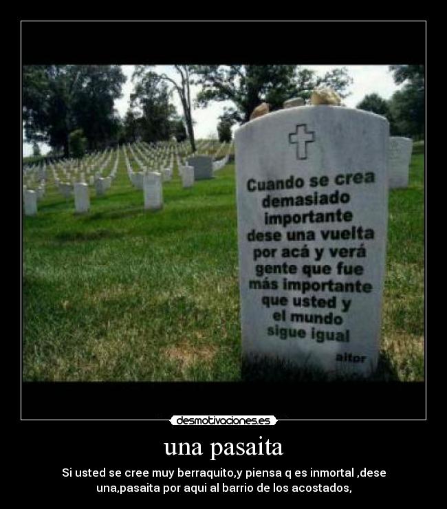 una pasaita - Si usted se cree muy berraquito,y piensa q es inmortal ,dese
una,pasaita por aqui al barrio de los acostados,