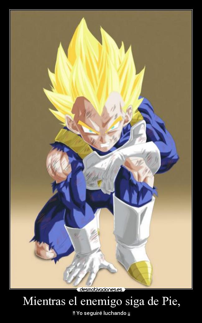 Mientras el enemigo siga de Pie, - !! Yo seguiré luchando ¡¡