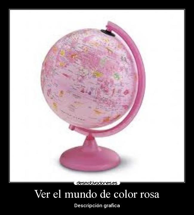 Ver el mundo de color rosa - Descripción grafica