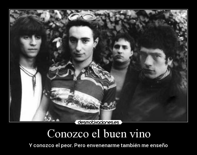 Conozco el buen vino - Y conozco el peor. Pero envenenarme también me enseño