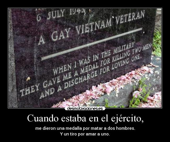 Cuando estaba en el ejército, - me dieron una medalla por matar a dos hombres.
Y un tiro por amar a uno.