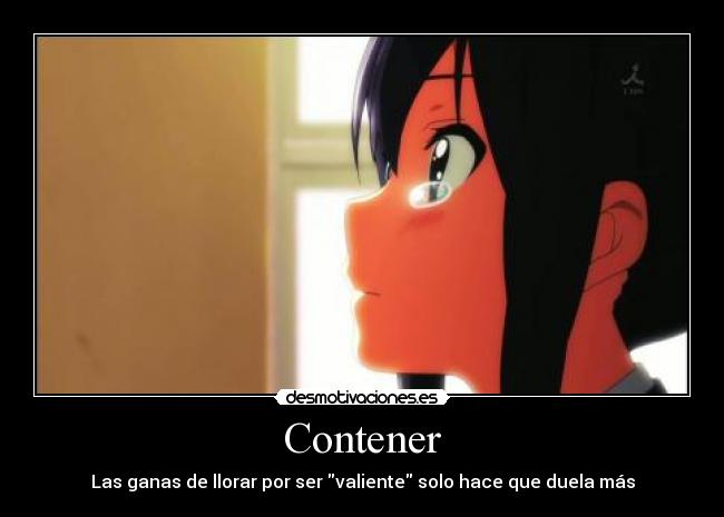 Contener - Las ganas de llorar por ser valiente solo hace que duela más