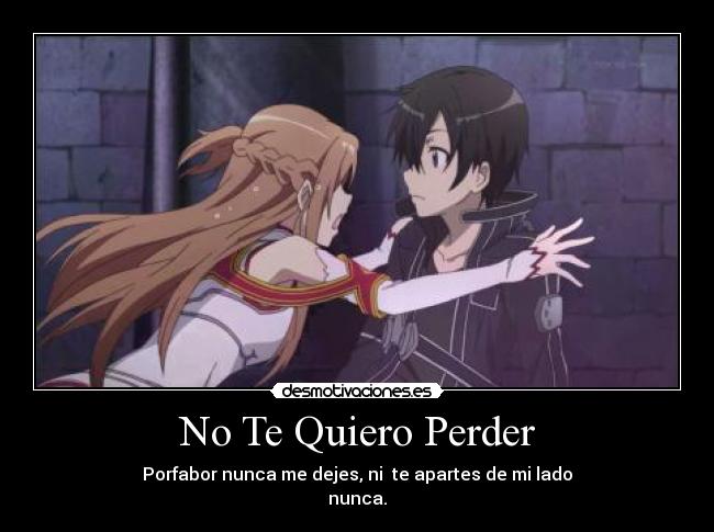 No Te Quiero Perder - Porfabor nunca me dejes, ni  te apartes de mi lado
nunca.