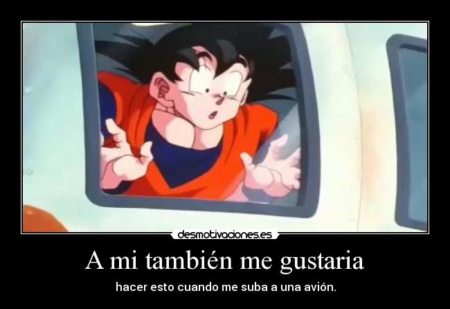 carteles avion amitambien megustaria hacer goku dragonballz elotromundo paraiso desmotivaciones