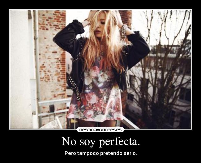 No soy perfecta. - Pero tampoco pretendo serlo.