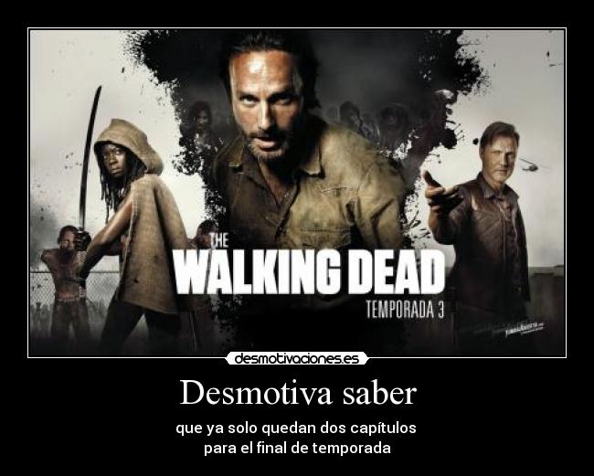 Desmotiva saber - que ya solo quedan dos capítulos 
para el final de temporada