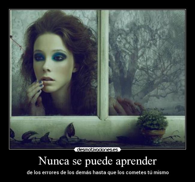 Nunca se puede aprender - de los errores de los demás hasta que los cometes tú mismo